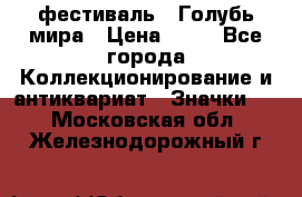 1.1) фестиваль : Голубь мира › Цена ­ 49 - Все города Коллекционирование и антиквариат » Значки   . Московская обл.,Железнодорожный г.